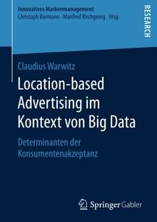 Location-based Advertising im Kontext von Big Data: Determinanten der Konsumentenakzeptanz (Innovatives Markenmanagement)