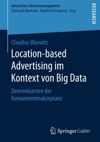 Location-based Advertising im Kontext von Big Data: Determinanten der Konsumentenakzeptanz (Innovatives Markenmanagement)