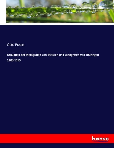 Urkunden der Markgrafen von Meissen und Landgrafen von Thüringen 1100-1195