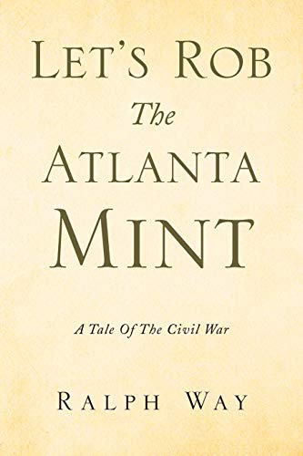 Let's Rob The Atlanta Mint: A Tale Of The Civil War
