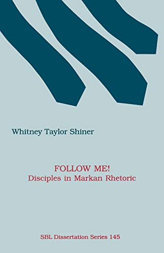 Follow Me! Disciples in Markan Rhetoric (Society of Biblical Literature Dissertation Series, Band 145)