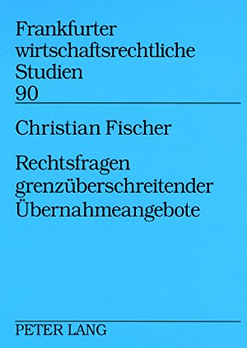 Rechtsfragen grenzüberschreitender Übernahmeangebote (Frankfurter wirtschaftsrechtliche Studien)