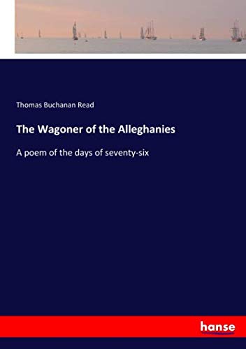 The Wagoner of the Alleghanies: A poem of the days of seventy-six