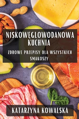 Niskow¿glowodanowa Kuchnia: Zdrowe Przepisy dla Wszystkich Smakoszy