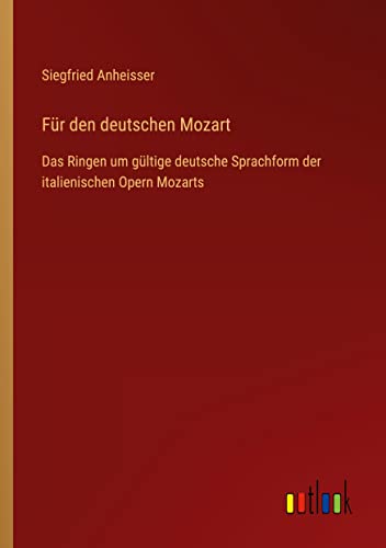Für den deutschen Mozart: Das Ringen um gültige deutsche Sprachform der italienischen Opern Mozarts