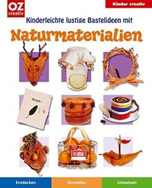 Naturmaterialien. Kinderleichte lustige Bastelideen: Entdecken. Vostellen. Umsetzen. Kinder creativ