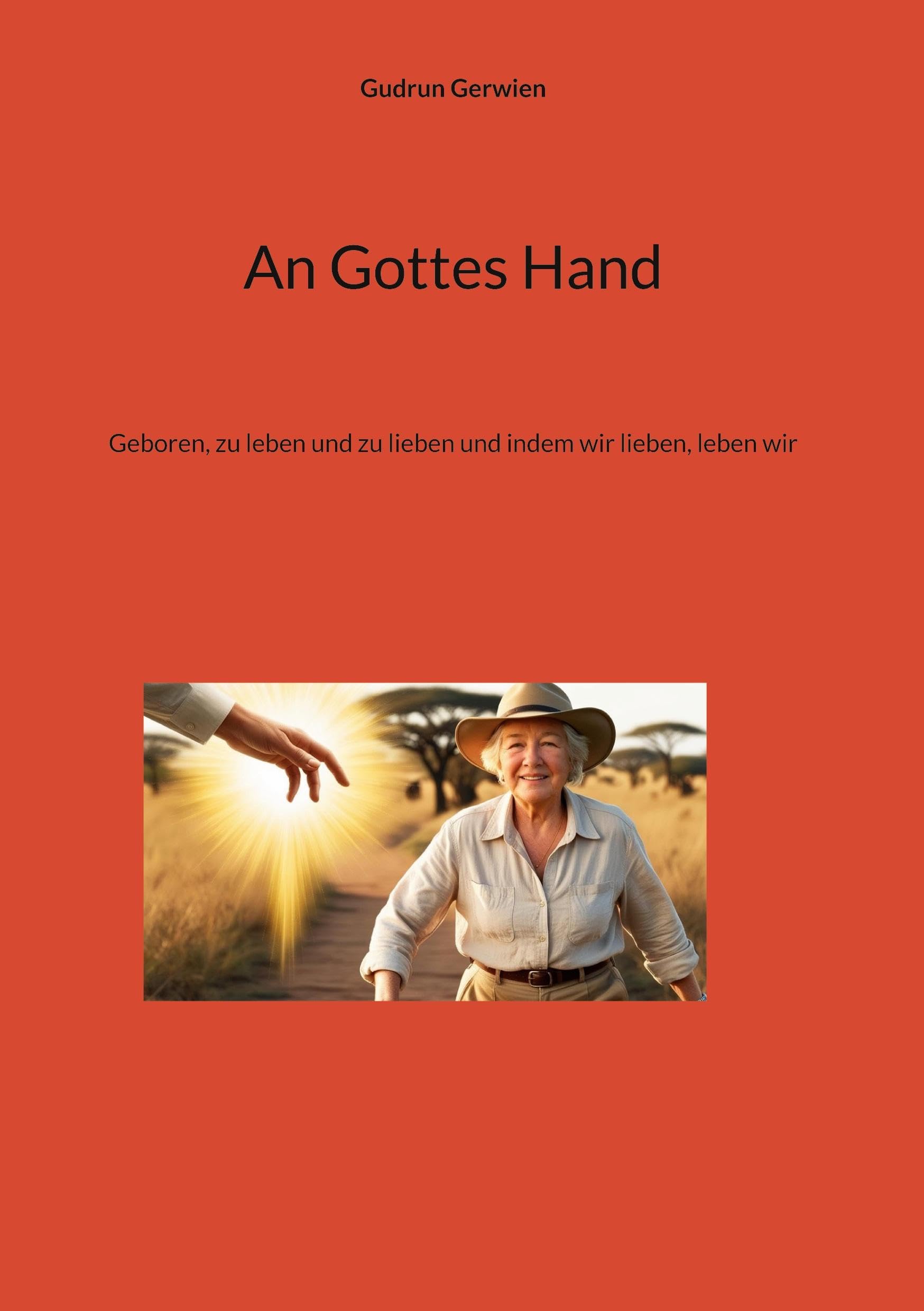 An Gottes Hand: Geboren, zu leben und zu lieben und indem wir lieben, leben wir