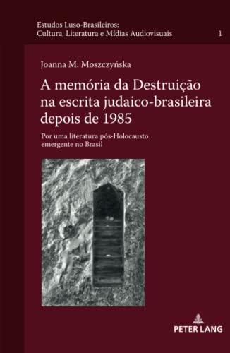 A memória da Destruição na escrita judaico-brasileira depois de 1985: Por uma literatura pós-Holocausto emergente no Brasil (Estudos Luso-Brasileiros: ... Literatur und Audiovisuelle Medien, Band 1)
