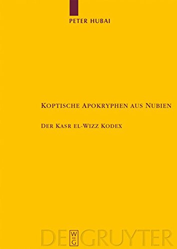 Koptische Apokryphen aus Nubien: Der Kasr el-Wizz Kodex (Texte und Untersuchungen zur Geschichte der altchristlichen Literatur, Band 163)
