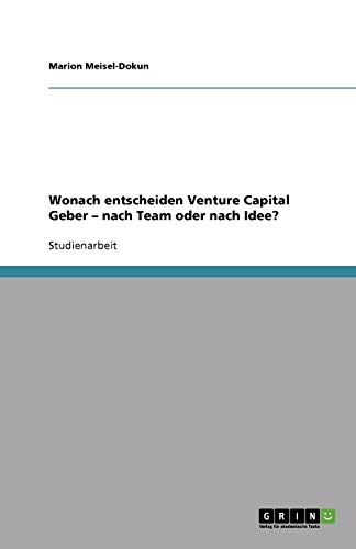 Wonach entscheiden Venture Capital Geber - nach Team oder nach Idee?
