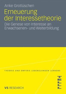Erneuerung der Interessetheorie: Die Genese von Interesse an Erwachsenen- und Weiterbildung (Theorie und Empirie Lebenslangen Lernens)