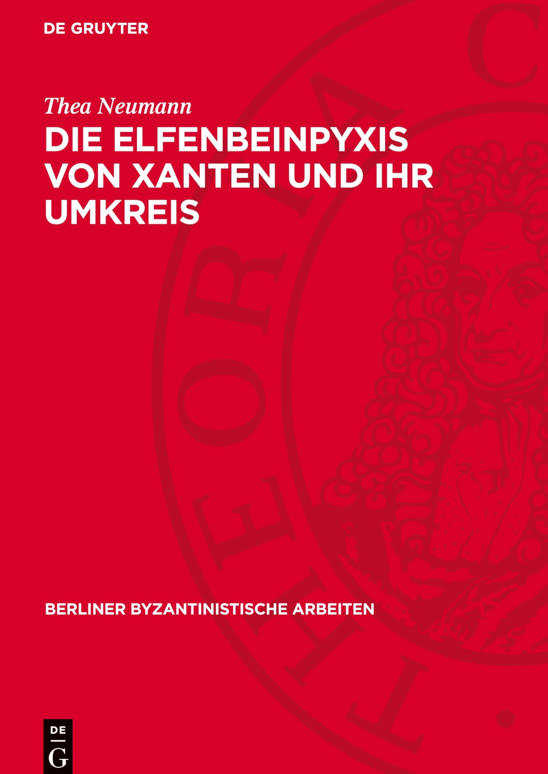 Die Elfenbeinpyxis von Xanten und ihr Umkreis: DE (Berliner Byzantinistische Arbeiten, 13)