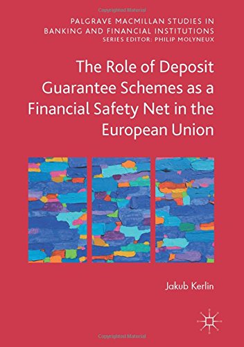 The Role of Deposit Guarantee Schemes as a Financial Safety Net in the European Union (Palgrave Macmillan Studies in Banking and Financial Institutions)