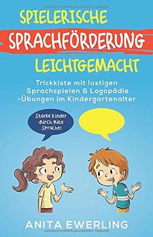 Spielerische Sprachförderung leichtgemacht: Trickkiste mit lustigen Sprachspielen & Logopädie-Übungen im Kindergartenalter (einfach erklärt) - Starke Kinder durch gute Sprache! (inkl. Mundmotorik) von Ewerling, Anita | Buch | Zustand sehr gut