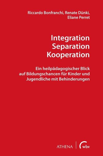 Integration – Separation – Kooperation: Ein heilpädagogischer Blick auf Bildungschancen für Kinder und Jugendliche mit Behinderungen (Lehren und Lernen mit behinderten Menschen)