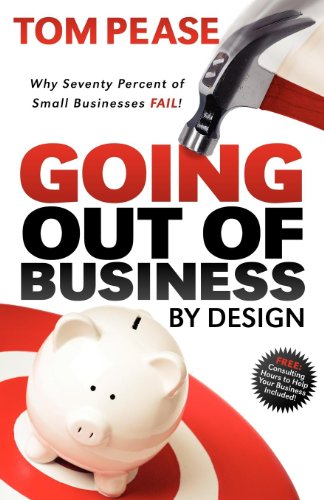 Going Out of Business by Design: Why Seventy Percent of Small Businesses Fail