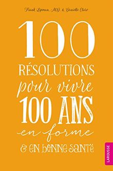 100 résolutions pour vivre 100 ans en forme & en bonne santé