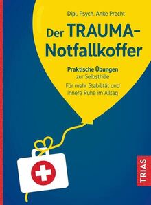 Der Trauma-Notfallkoffer: Praktische Übungen zur Selbsthilfe. Für mehr Stabilität und innere Ruhe im Alltag