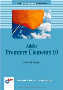 Adobe Premiere Elements 10 (bhv Einsteigerseminar) von Seimert, Winfried | Buch | Zustand gut