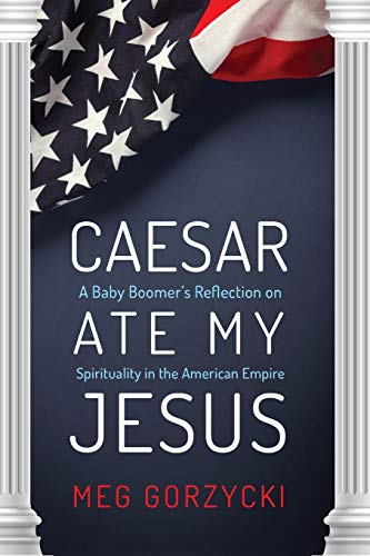 Caesar Ate My Jesus: A Baby Boomer's Reflection on Spirituality in the American Empire