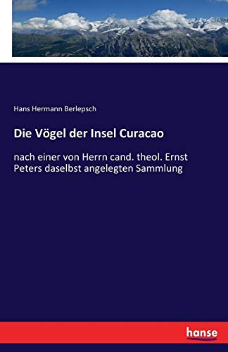 Die Vögel der Insel Curacao: nach einer von Herrn cand. theol. Ernst Peters daselbst angelegten Sammlung