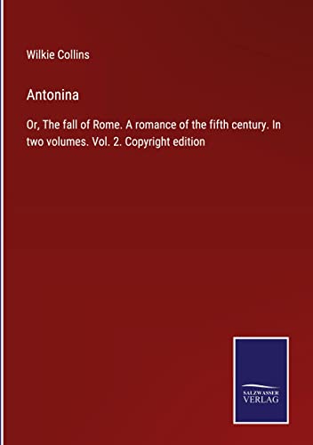 Antonina: Or, The fall of Rome. A romance of the fifth century. In two volumes. Vol. 2. Copyright edition