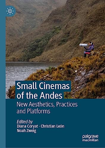 Small Cinemas of the Andes: New Aesthetics, Practices and Platforms