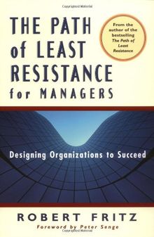 Path of Least Resistance for Managers: Designing Organizatio: Designing Organizations to Succeed