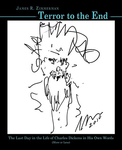 Terror To The End: The Last Day in the Life of Charles Dickens in His Own Words (More or Less)