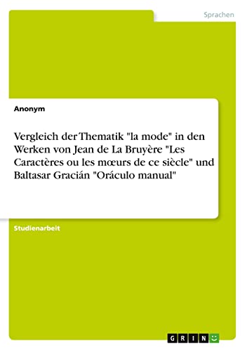 Vergleich der Thematik la mode in den Werken von Jean de La Bruyère Les Caractères ou les m¿urs de ce siècle und Baltasar Gracián Oráculo manual