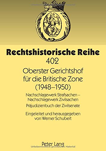 Oberster Gerichtshof für die Britische Zone (1948-1950): Nachschlagewerk Strafsachen - Nachschlagewerk Zivilsachen- Präjudizienbuch der Zivilsenate (Rechtshistorische Reihe)