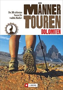 Wanderführer Dolomiten: Männertouren - Die 30 schönsten Touren für »Echte Kerle« und gestandene Männer. Wandern in den Dolomiten: vom Via ferrata Pertini über das Paolina-Band bis zur Seiser Klamm.