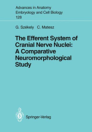 The Efferent System of Cranial Nerve Nuclei: A Comparative Neuromorphological Study (Advances in Anatomy, Embryology & Cell Biology) (Advances in ... Embryology and Cell Biology, 128, Band 128)