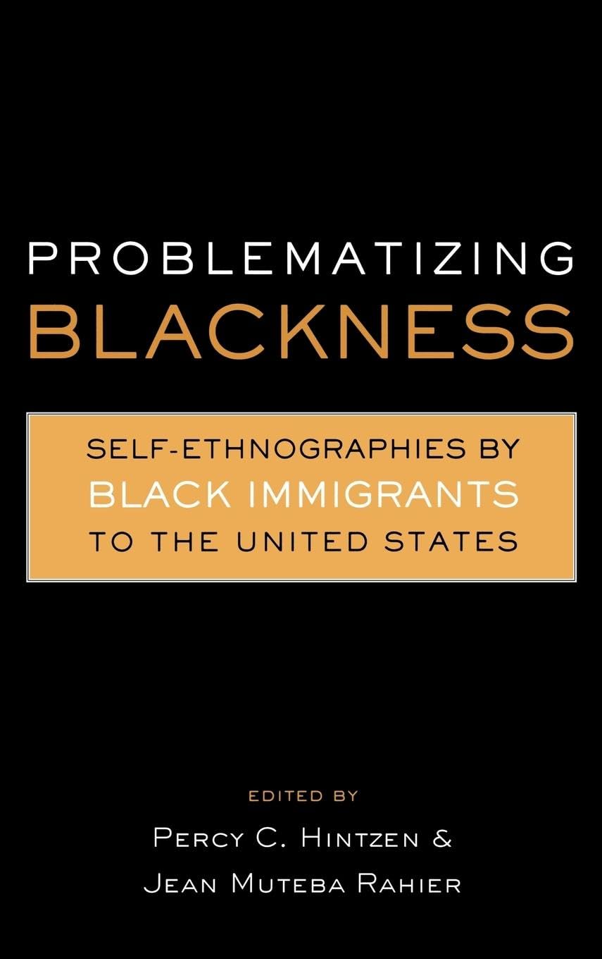 Problematizing Blackness: Self Ethnographies by Black Immigrants to the United States (Crosscurrents in African American History)