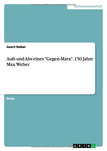 Aufs und Abs eines Gegen-Marx. 150 Jahre Max Weber