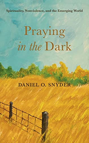 Praying in the Dark: Spirituality, Nonviolence, and the Emerging World
