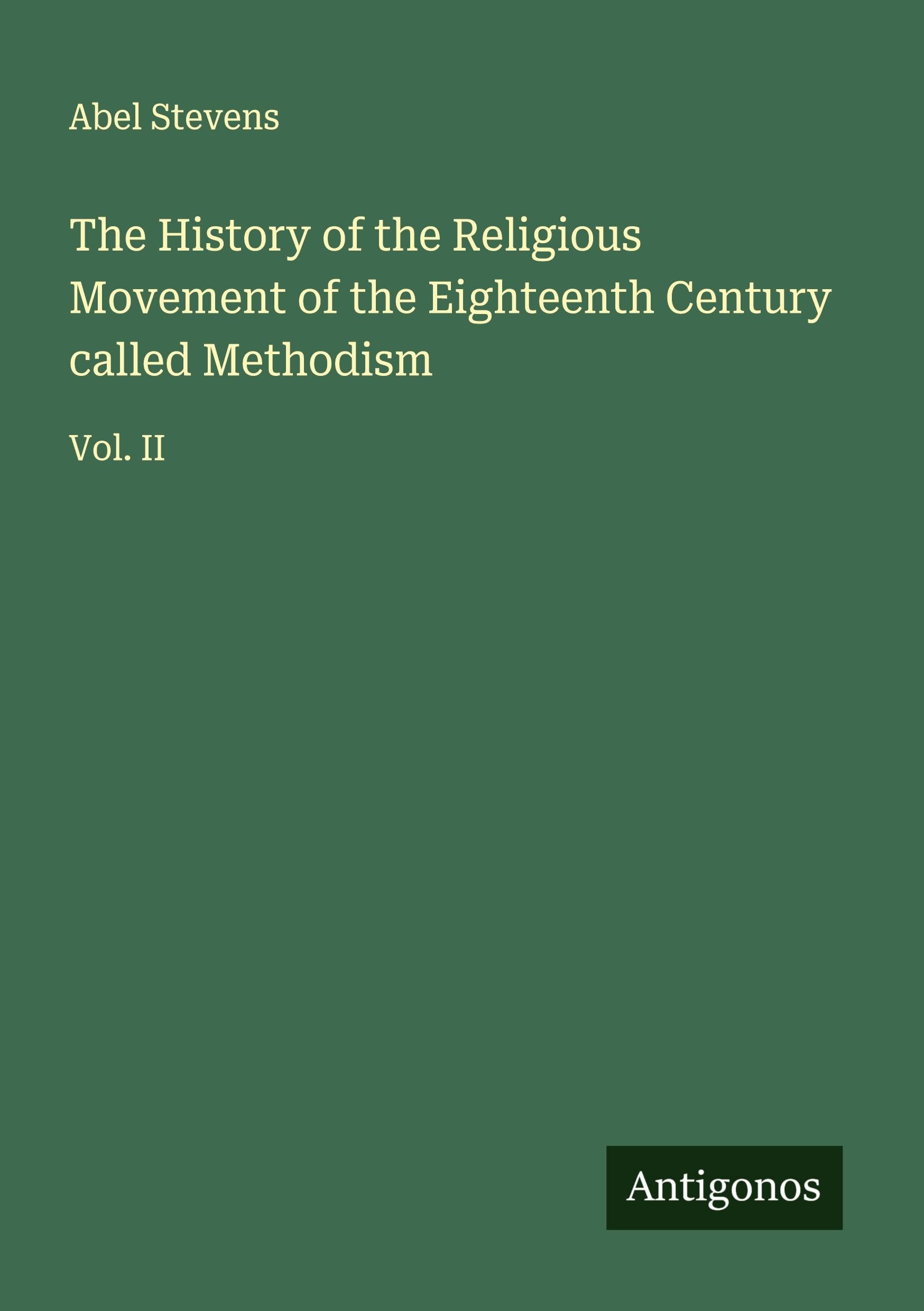 The History of the Religious Movement of the Eighteenth Century called Methodism: Vol. II