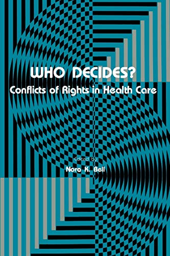 Who Decides?: Conflicts Of Rights In Health Care (Contemporary Issues in Biomedicine, Ethics, and Society)