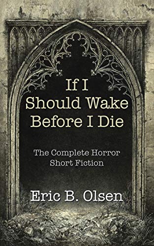 If I Should Wake Before I Die: The Complete Horror Short Fiction