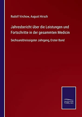 Jahresbericht über die Leistungen und Fortschritte in der gesammten Medicin: Sechsunddreissigster Jahrgang, Erster Band