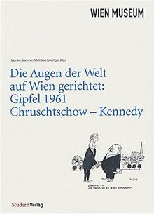 Die Augen der Welt auf Wien gerichtet:: Gipfel 1961 Chruschtschow - Kennedy