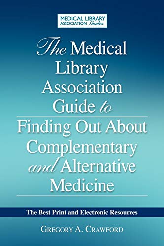 The Medical Library Association Guide to Finding Out about Complementary and Alternative Medicine: The Best Print and Electronic Resources (Medical Library Association Guides)