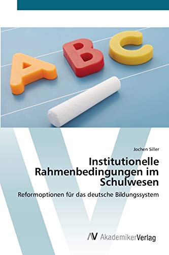 Institutionelle Rahmenbedingungen im Schulwesen: Reformoptionen für das deutsche Bildungssystem