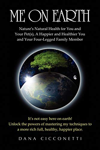 Me On Earth: Nature's Natural Health for You and Your Pet(s), A Happier and Healthier You and Your Four-Legged Family Member
