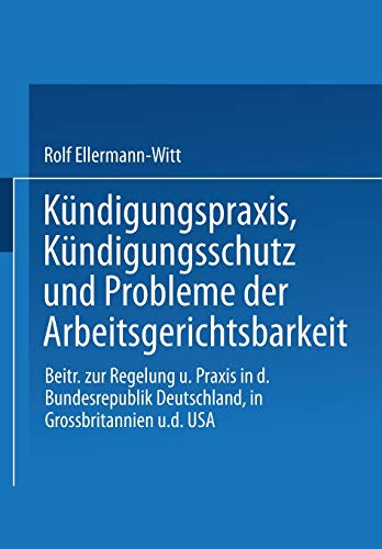 Kündigungspraxis, Kündigungsschutz und Probleme der Arbeitsgerichtsbarkeit: Beiträge zur Regelung und Praxis in der Bundesrepublik Deutschland, in ... zur soziologischen Forschung, 45, Band 45)