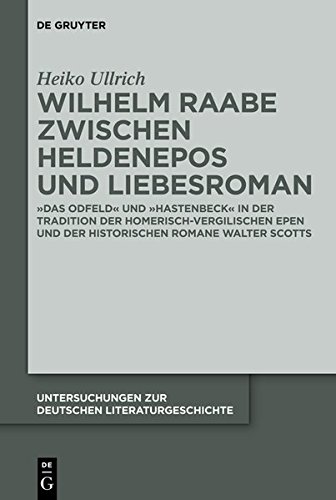 Wilhelm Raabe zwischen Heldenepos und Liebesroman: Das Odfeld und Hastenbeck in der Tradition der homerisch-vergilischen Epen und der historischen ... zur deutschen Literaturgeschichte, Band 141)