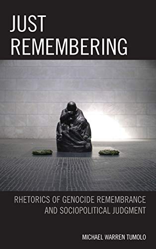 Just Remembering: Rhetorics of Genocide Remembrance and Sociopolitical Judgment (The Fairleigh Dickinson University Press Series in Communication Studies)