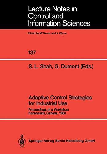 Adaptive Control Strategies for Industrial Use: Proceedings Of A Workshop Kananaskis, Canada, 1988 (Lecture Notes in Control and Information Sciences, 137, Band 137)