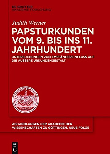 Papsturkunden vom 9. bis ins 11. Jahrhundert: Untersuchungen zum Empfängereinfluss auf die äußere Urkundengestalt (Abhandlungen der Akademie der Wissenschaften zu Göttingen. Neue Folge, Band 43)