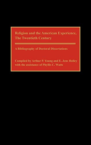 Religion and the American Experience, the Twentieth Century: A Bibliography of Doctoral Dissertations (Bibliographies & Indexes in Religious Studies)